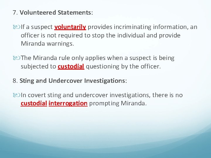 7. Volunteered Statements: If a suspect voluntarily provides incriminating information, an officer is not