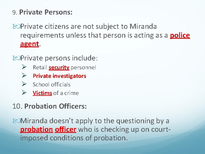 9. Private Persons: Private citizens are not subject to Miranda requirements unless that person