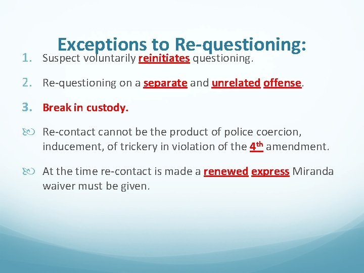 Exceptions to Re-questioning: 1. Suspect voluntarily reinitiates questioning. 2. Re-questioning on a separate and