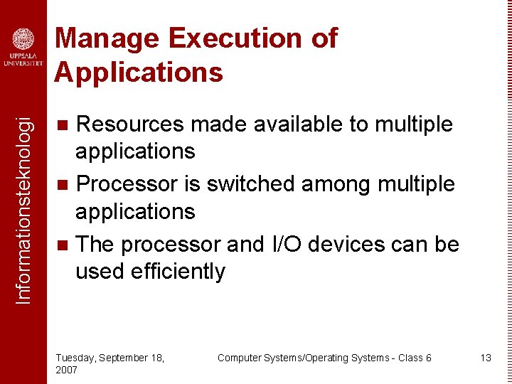 Informationsteknologi Manage Execution of Applications Resources made available to multiple applications n Processor is