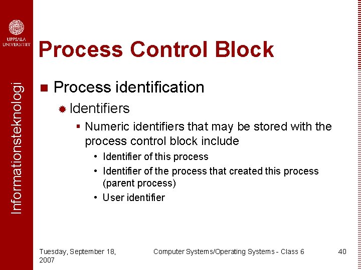 Informationsteknologi Process Control Block n Process identification ® Identifiers § Numeric identifiers that may