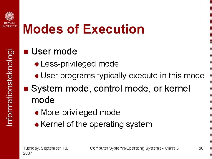 Informationsteknologi Modes of Execution n User mode ® Less-privileged mode ® User programs typically