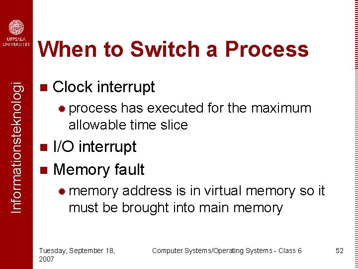 Informationsteknologi When to Switch a Process n Clock interrupt ® process has executed for