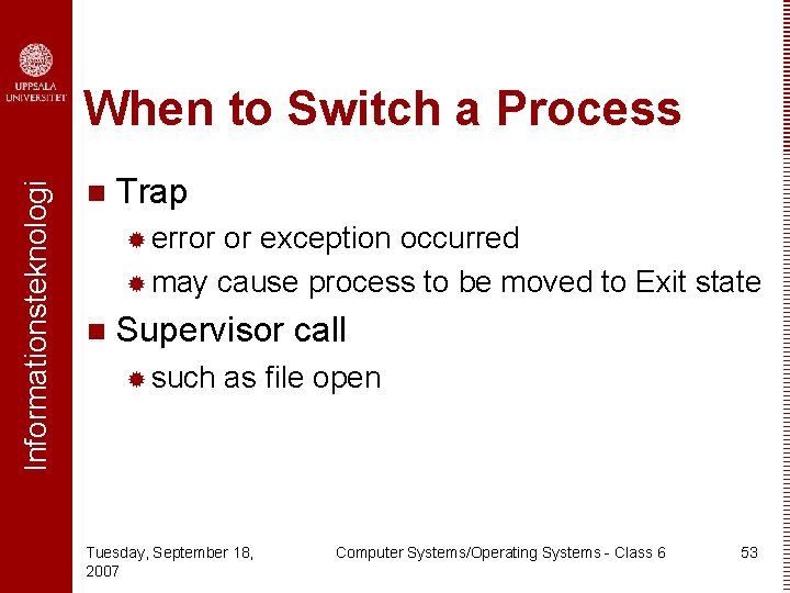 Informationsteknologi When to Switch a Process n Trap ® error or exception occurred ®