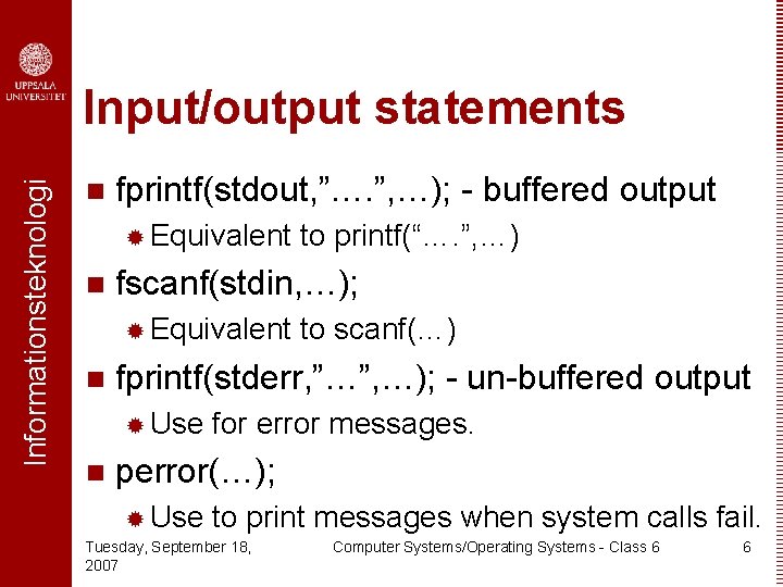 Informationsteknologi Input/output statements n fprintf(stdout, ”…. ”, …); - buffered output ® Equivalent n