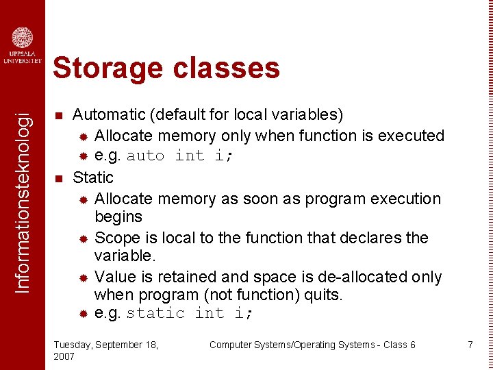 Informationsteknologi Storage classes n n Automatic (default for local variables) ® Allocate memory only
