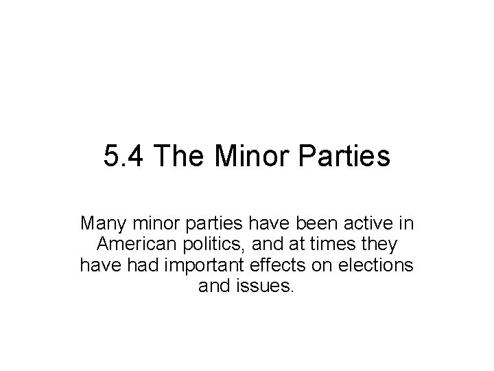 5. 4 The Minor Parties Many minor parties have been active in American politics,