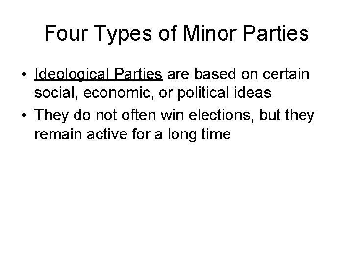 Four Types of Minor Parties • Ideological Parties are based on certain social, economic,