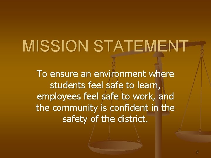 MISSION STATEMENT To ensure an environment where students feel safe to learn, employees feel