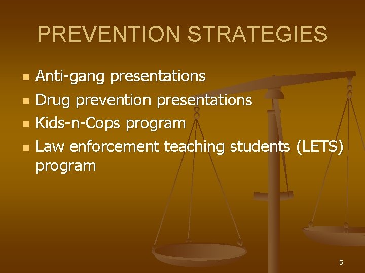 PREVENTION STRATEGIES n n Anti-gang presentations Drug prevention presentations Kids-n-Cops program Law enforcement teaching