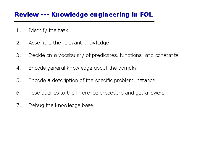 Review --- Knowledge engineering in FOL 1. Identify the task 2. Assemble the relevant
