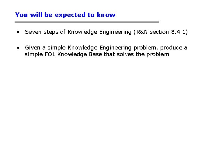 You will be expected to know • Seven steps of Knowledge Engineering (R&N section