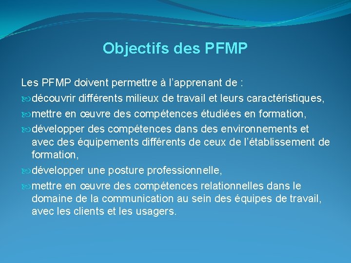 Objectifs des PFMP Les PFMP doivent permettre à l’apprenant de : découvrir différents milieux