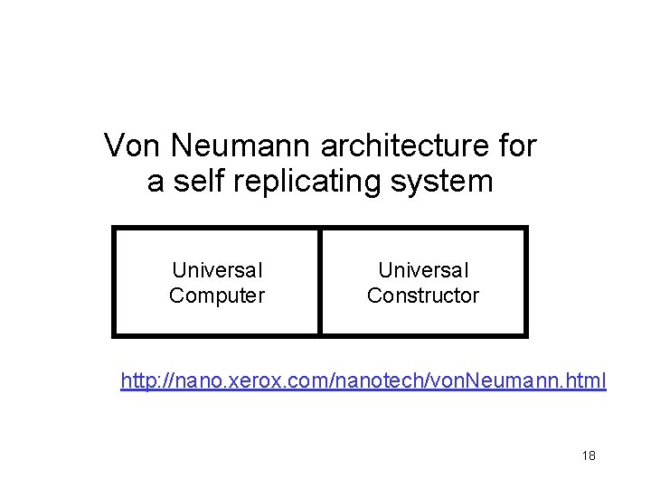 Von Neumann architecture for a self replicating system Universal Computer Universal Constructor http: //nano.