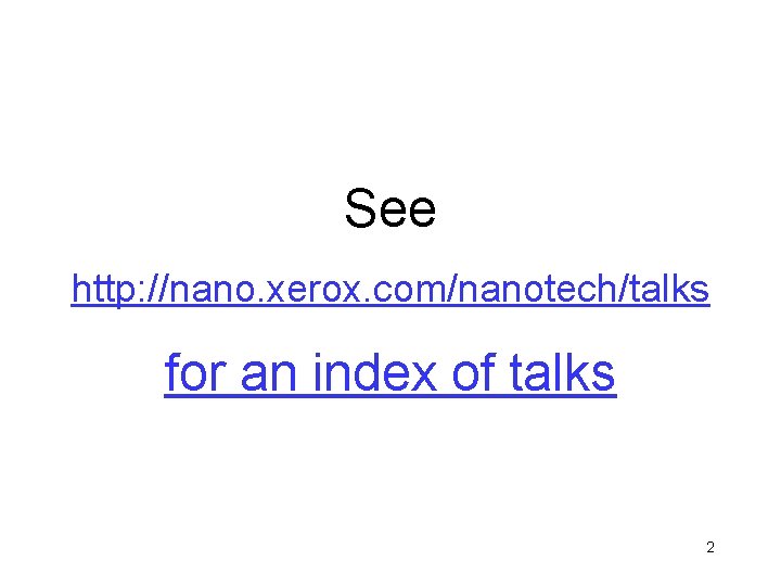 See http: //nano. xerox. com/nanotech/talks for an index of talks 2 