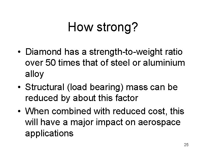 How strong? • Diamond has a strength-to-weight ratio over 50 times that of steel