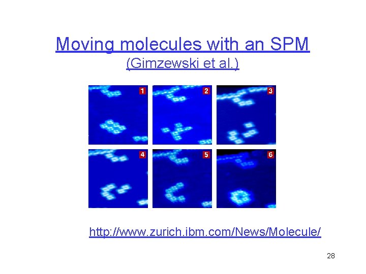 Moving molecules with an SPM (Gimzewski et al. ) http: //www. zurich. ibm. com/News/Molecule/