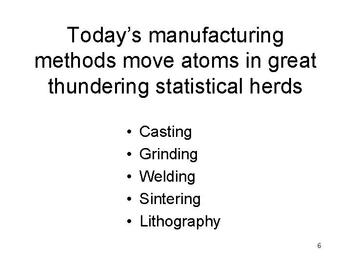 Today’s manufacturing methods move atoms in great thundering statistical herds • • • Casting