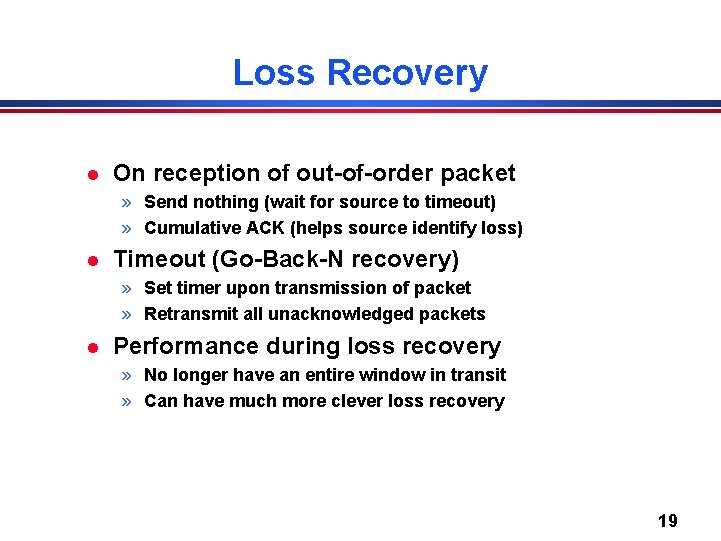 Loss Recovery l On reception of out-of-order packet » Send nothing (wait for source