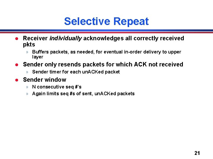 Selective Repeat l Receiver individually acknowledges all correctly received pkts » Buffers packets, as