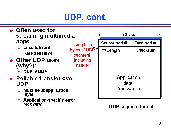 UDP, cont. l Often used for streaming multimedia apps » Loss tolerant » Rate