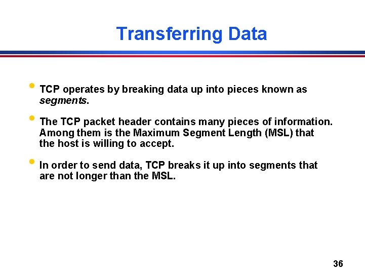 Transferring Data • TCP operates by breaking data up into pieces known as segments.