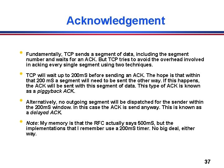 Acknowledgement • • Fundamentally, TCP sends a segment of data, including the segment number