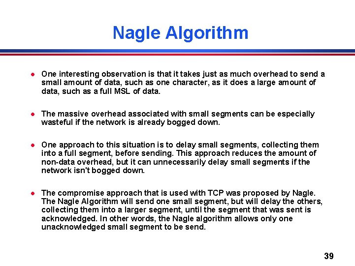 Nagle Algorithm l One interesting observation is that it takes just as much overhead