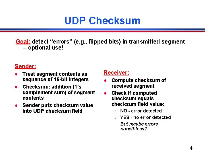 UDP Checksum Goal: detect “errors” (e. g. , flipped bits) in transmitted segment –