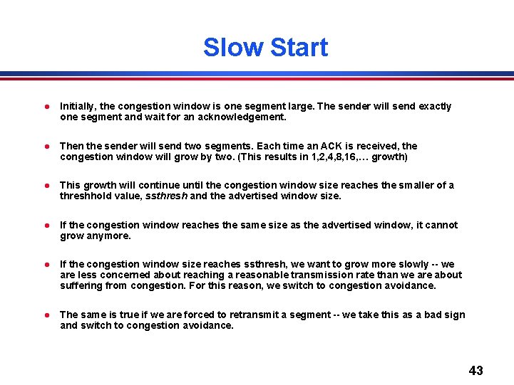 Slow Start l Initially, the congestion window is one segment large. The sender will