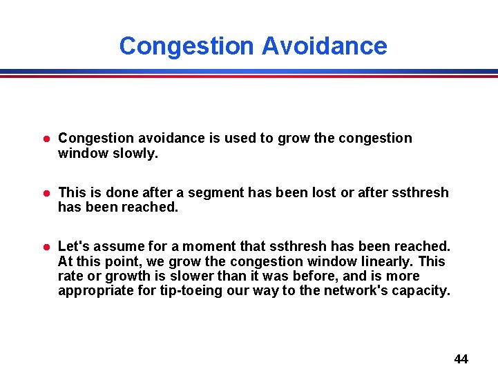 Congestion Avoidance l Congestion avoidance is used to grow the congestion window slowly. l
