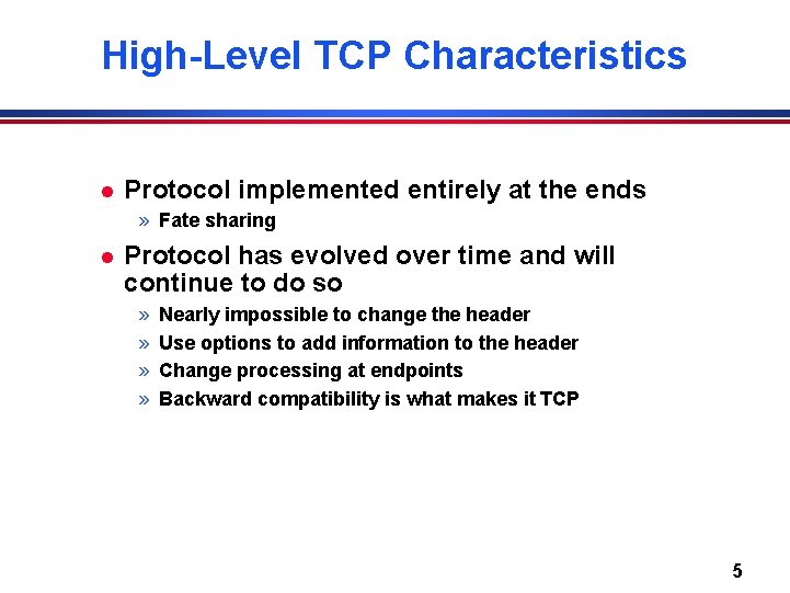 High-Level TCP Characteristics l Protocol implemented entirely at the ends » Fate sharing l