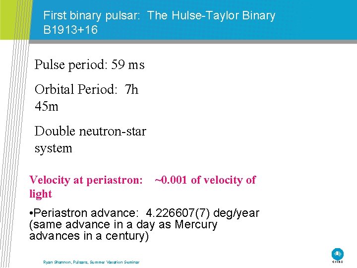 First binary pulsar: The Hulse-Taylor Binary B 1913+16 Pulse period: 59 ms Orbital Period: