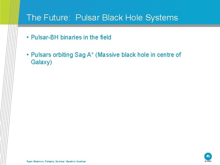 The Future: Pulsar Black Hole Systems • Pulsar-BH binaries in the field • Pulsars