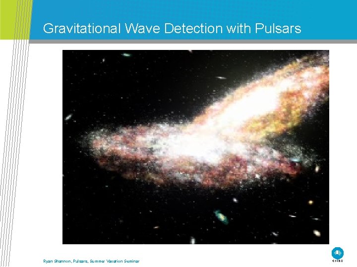 Gravitational Wave Detection with Pulsars Ryan Shannon, Pulsars, Summer Vacation Seminar 