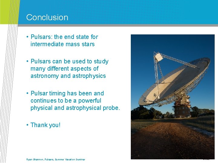 Conclusion • Pulsars: the end state for intermediate mass stars • Pulsars can be