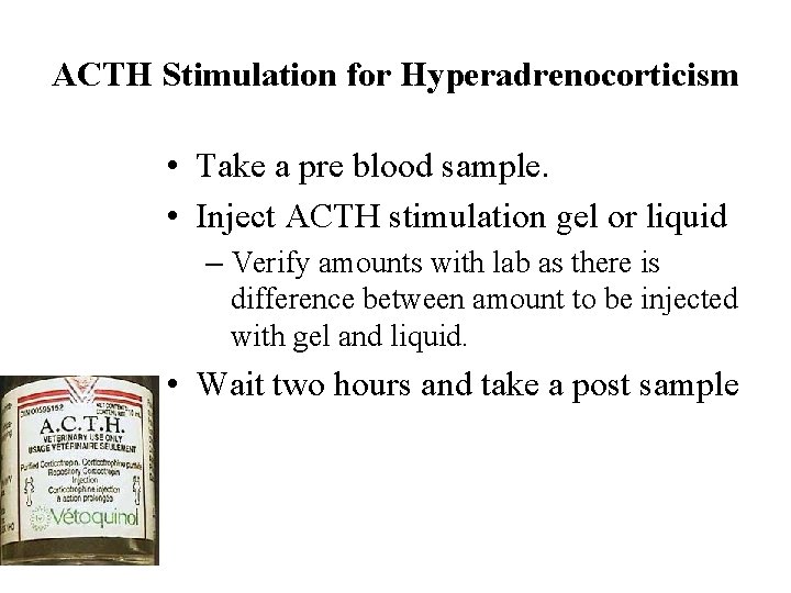 ACTH Stimulation for Hyperadrenocorticism • Take a pre blood sample. • Inject ACTH stimulation