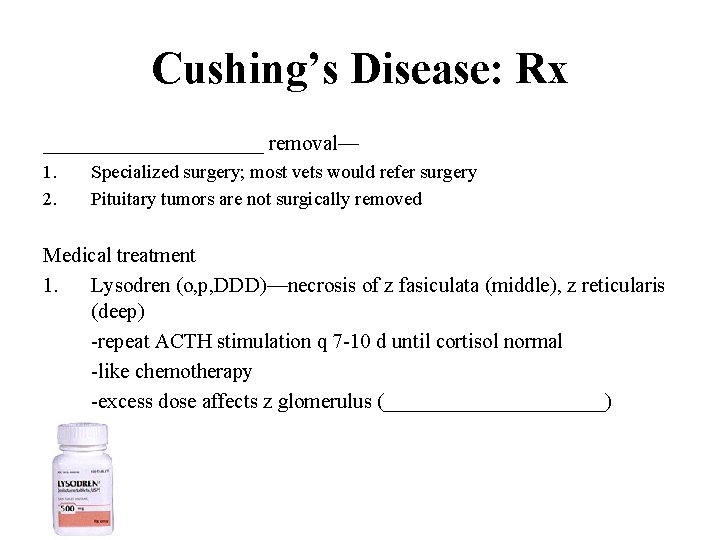 Cushing’s Disease: Rx ___________ removal— 1. 2. Specialized surgery; most vets would refer surgery