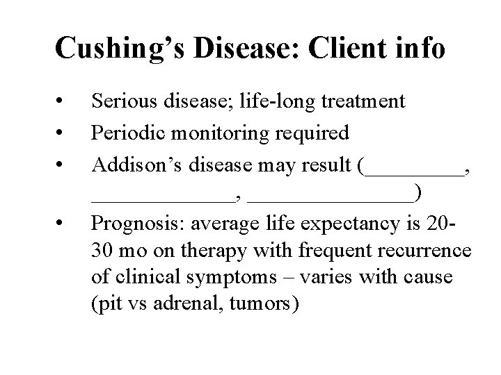 Cushing’s Disease: Client info • • Serious disease; life-long treatment Periodic monitoring required Addison’s