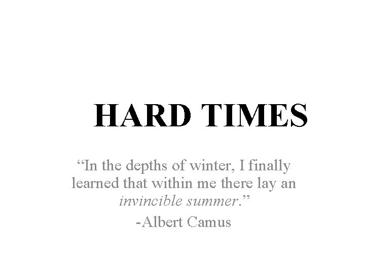 HARD TIMES “In the depths of winter, I finally learned that within me there