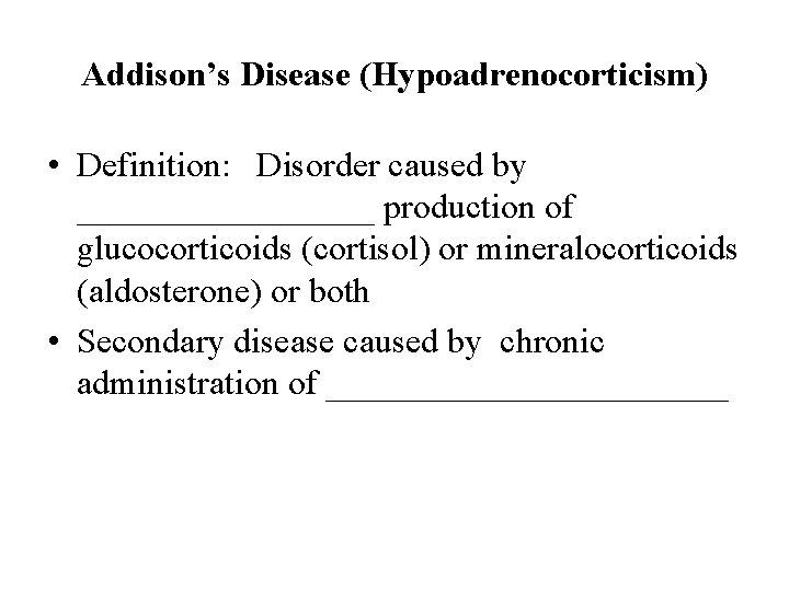 Addison’s Disease (Hypoadrenocorticism) • Definition: Disorder caused by _________ production of glucocorticoids (cortisol) or