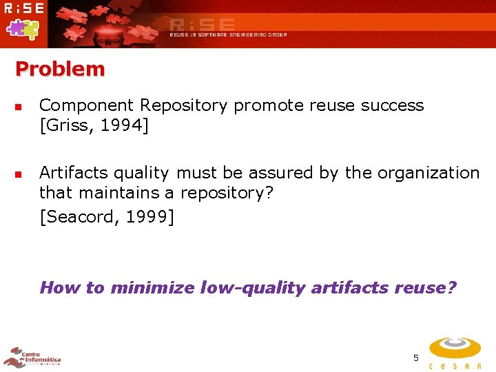 Problem n n Component Repository promote reuse success [Griss, 1994] Artifacts quality must be
