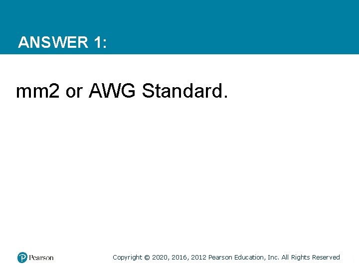 ANSWER 1: mm 2 or AWG Standard. Copyright © 2020, 2016, 2012 Pearson Education,