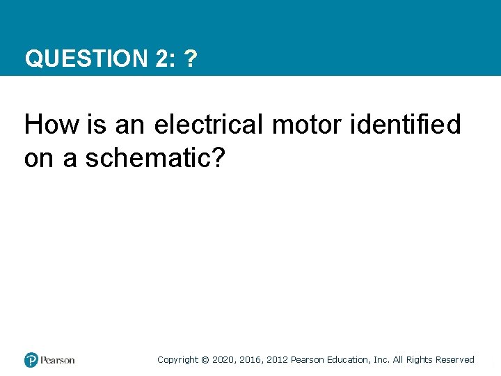 QUESTION 2: ? How is an electrical motor identified on a schematic? Copyright ©