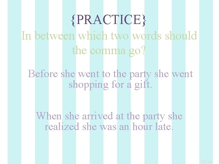 {PRACTICE} In between which two words should the comma go? Before she went to
