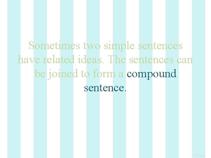 Sometimes two simple sentences have related ideas. The sentences can be joined to form