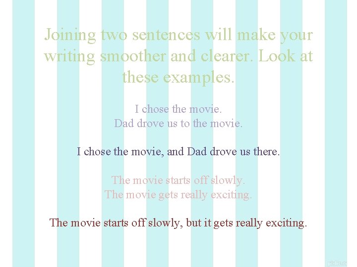 Joining two sentences will make your writing smoother and clearer. Look at these examples.