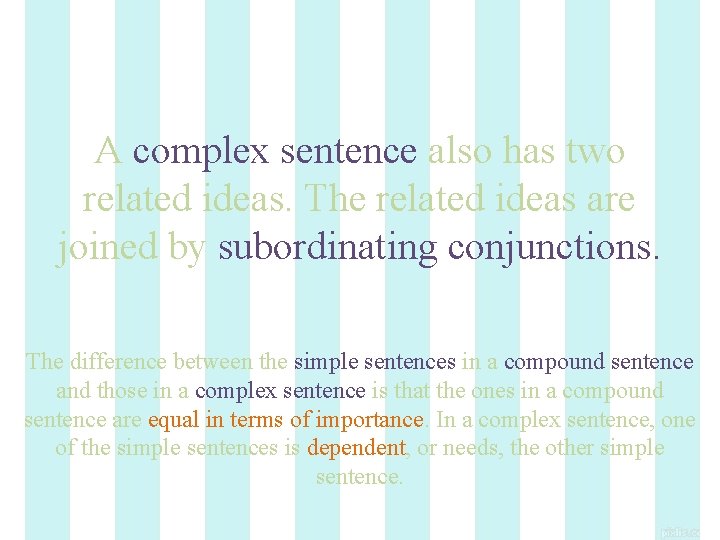 A complex sentence also has two related ideas. The related ideas are joined by