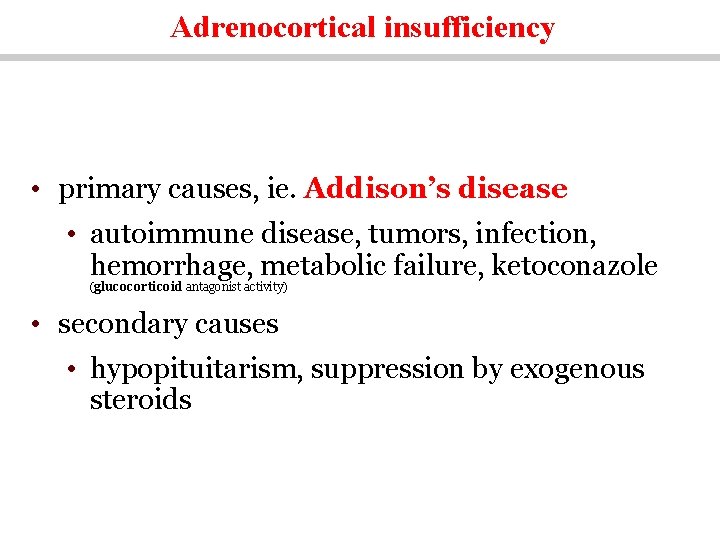 Adrenocortical insufficiency • primary causes, ie. Addison’s disease • autoimmune disease, tumors, infection, hemorrhage,