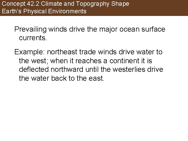 Concept 42. 2 Climate and Topography Shape Earth’s Physical Environments Prevailing winds drive the